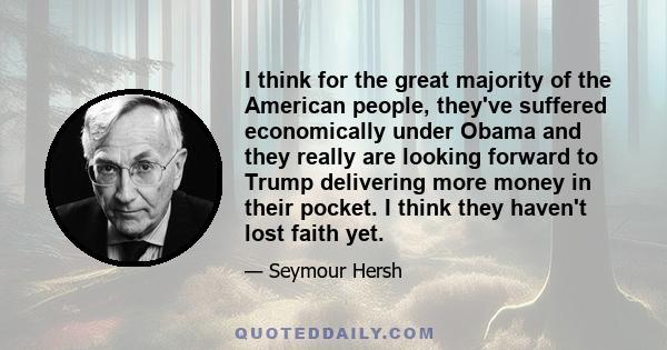 I think for the great majority of the American people, they've suffered economically under Obama and they really are looking forward to Trump delivering more money in their pocket. I think they haven't lost faith yet.