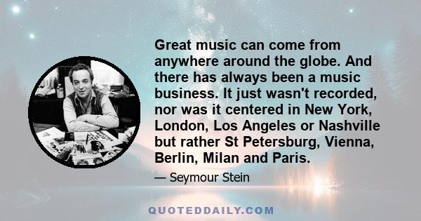 Great music can come from anywhere around the globe. And there has always been a music business. It just wasn't recorded, nor was it centered in New York, London, Los Angeles or Nashville but rather St Petersburg,