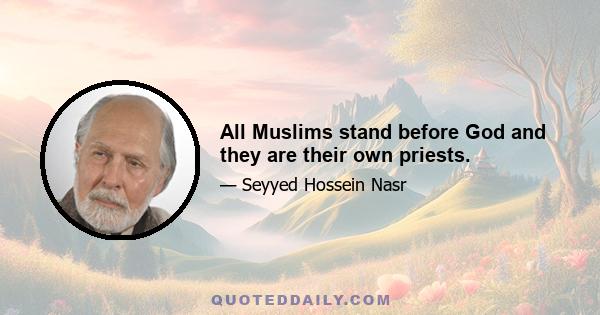 All Muslims stand before God and they are their own priests.