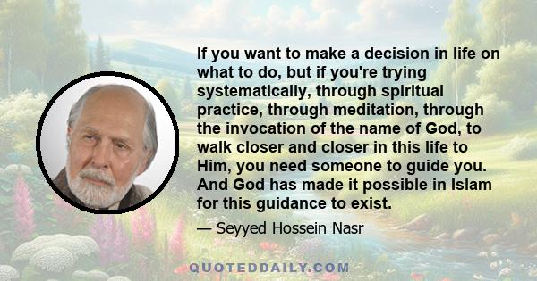 If you want to make a decision in life on what to do, but if you're trying systematically, through spiritual practice, through meditation, through the invocation of the name of God, to walk closer and closer in this