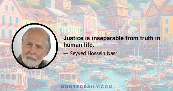 Justice is inseparable from truth in human life.