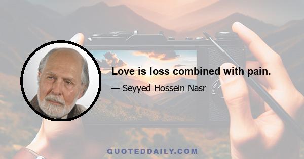 Love is loss combined with pain.