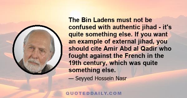 The Bin Ladens must not be confused with authentic jihad - it's quite something else. If you want an example of external jihad, you should cite Amir Abd al Qadir who fought against the French in the 19th century, which