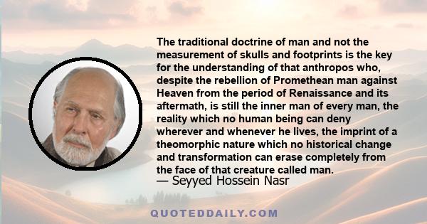 The traditional doctrine of man and not the measurement of skulls and footprints is the key for the understanding of that anthropos who, despite the rebellion of Promethean man against Heaven from the period of