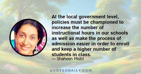 At the local government level, policies must be championed to increase the number of instructional hours in our schools as well as make the process of admission easier in order to enroll and keep a higher number of