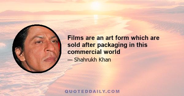 Films are an art form which are sold after packaging in this commercial world