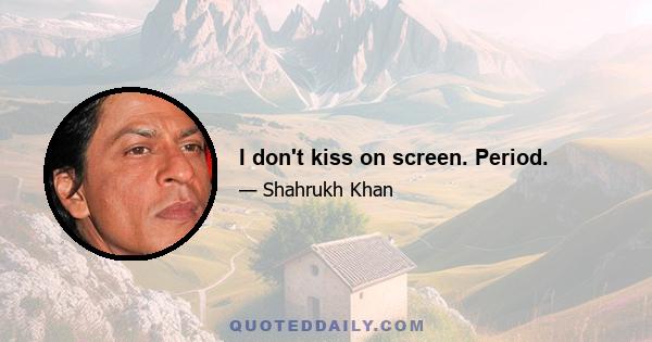 I don't kiss on screen. Period.