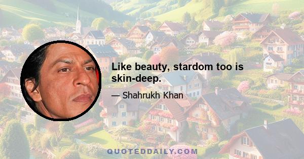 Like beauty, stardom too is skin-deep.