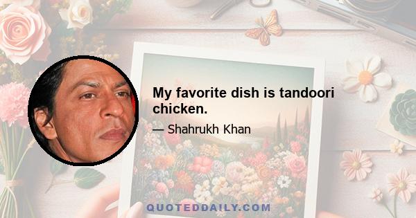 My favorite dish is tandoori chicken.