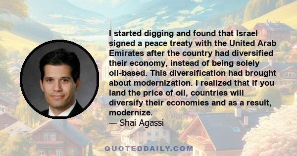 I started digging and found that Israel signed a peace treaty with the United Arab Emirates after the country had diversified their economy, instead of being solely oil-based. This diversification had brought about