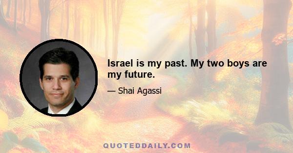 Israel is my past. My two boys are my future.