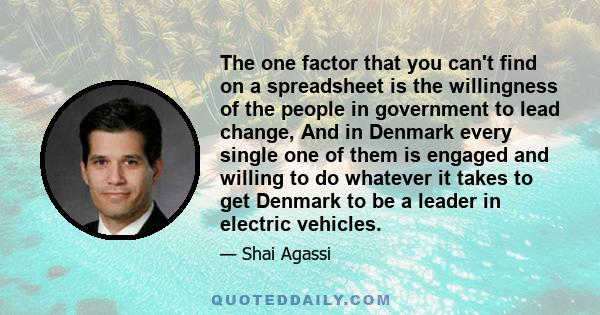 The one factor that you can't find on a spreadsheet is the willingness of the people in government to lead change, And in Denmark every single one of them is engaged and willing to do whatever it takes to get Denmark to 