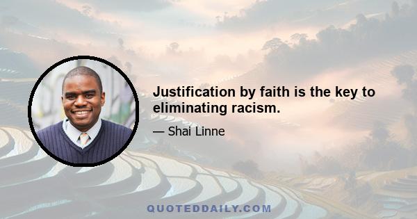 Justification by faith is the key to eliminating racism.