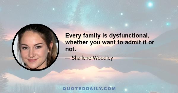 Every family is dysfunctional, whether you want to admit it or not.