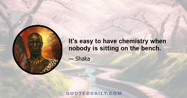 It's easy to have chemistry when nobody is sitting on the bench.