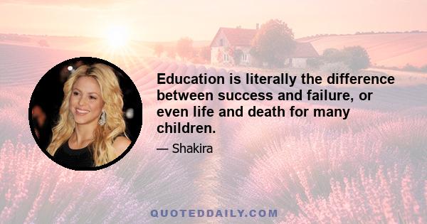 Education is literally the difference between success and failure, or even life and death for many children.