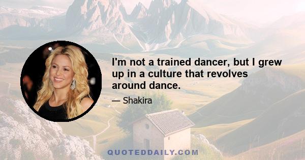 I'm not a trained dancer, but I grew up in a culture that revolves around dance.