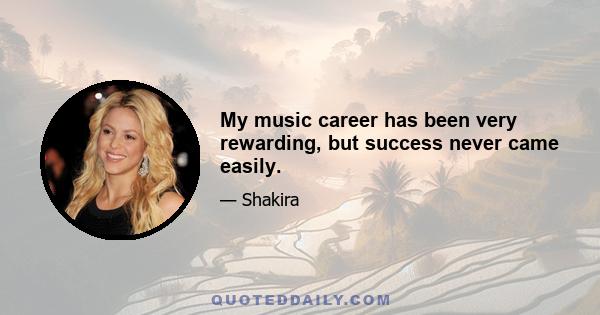 My music career has been very rewarding, but success never came easily.