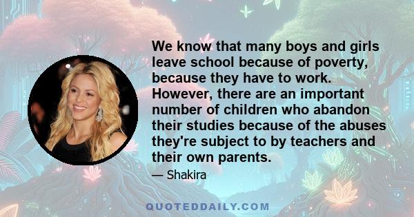 We know that many boys and girls leave school because of poverty, because they have to work. However, there are an important number of children who abandon their studies because of the abuses they're subject to by