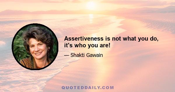 Assertiveness is not what you do, it's who you are!