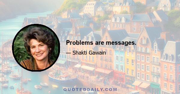 Problems are messages.