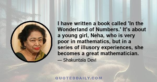 I have written a book called 'In the Wonderland of Numbers.' It's about a young girl, Neha, who is very poor in mathematics, but in a series of illusory experiences, she becomes a great mathematician.