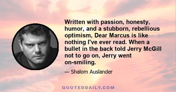 Written with passion, honesty, humor, and a stubborn, rebellious optimism, Dear Marcus is like nothing I've ever read. When a bullet in the back told Jerry McGill not to go on, Jerry went on-smiling.