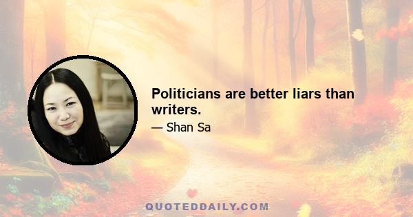 Politicians are better liars than writers.