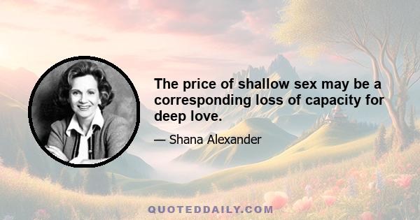 The price of shallow sex may be a corresponding loss of capacity for deep love.