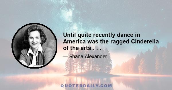 Until quite recently dance in America was the ragged Cinderella of the arts . . .