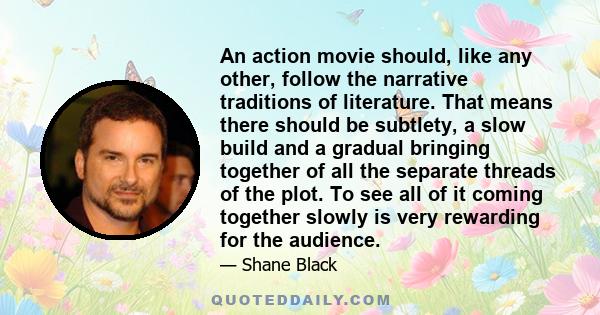 An action movie should, like any other, follow the narrative traditions of literature. That means there should be subtlety, a slow build and a gradual bringing together of all the separate threads of the plot. To see