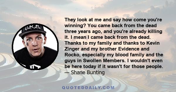 They look at me and say how come you're winning? You came back from the dead three years ago, and you're already killing it. I mean I came back from the dead. Thanks to my family and thanks to Kevin Zinger and my