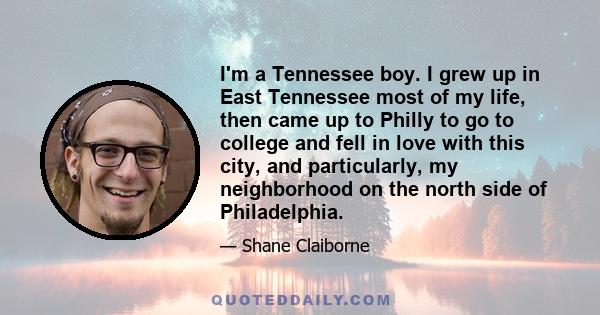 I'm a Tennessee boy. I grew up in East Tennessee most of my life, then came up to Philly to go to college and fell in love with this city, and particularly, my neighborhood on the north side of Philadelphia.