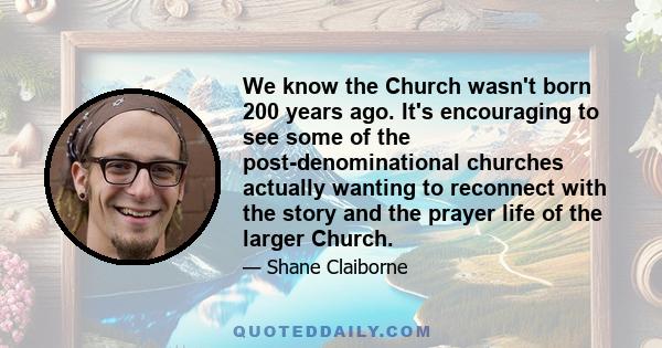 We know the Church wasn't born 200 years ago. It's encouraging to see some of the post-denominational churches actually wanting to reconnect with the story and the prayer life of the larger Church.