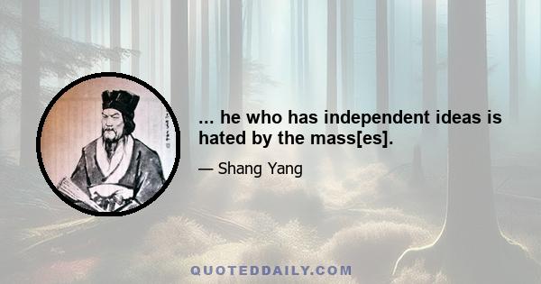 ... he who has independent ideas is hated by the mass[es].