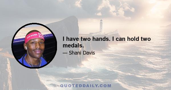 I have two hands. I can hold two medals.