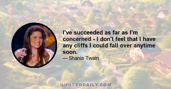 I've succeeded as far as I'm concerned - I don't feel that I have any cliffs I could fall over anytime soon.