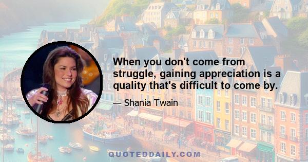 When you don't come from struggle, gaining appreciation is a quality that's difficult to come by.