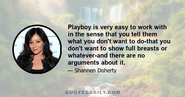 Playboy is very easy to work with in the sense that you tell them what you don't want to do-that you don't want to show full breasts or whatever-and there are no arguments about it.