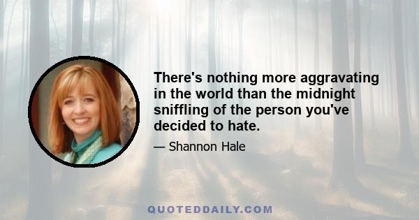 There's nothing more aggravating in the world than the midnight sniffling of the person you've decided to hate.