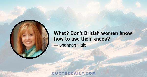 What? Don't British women know how to use their knees?