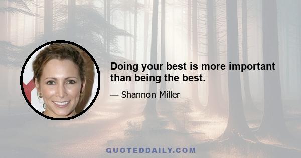 Doing your best is more important than being the best.