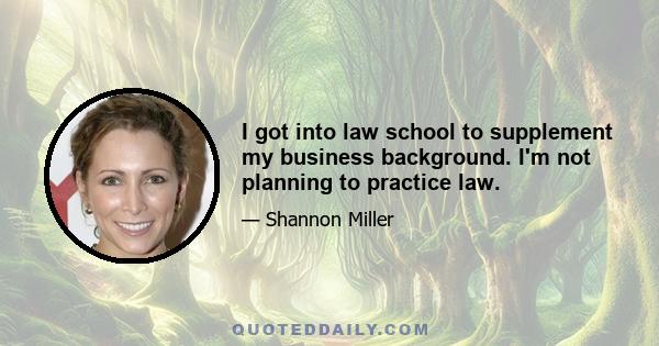 I got into law school to supplement my business background. I'm not planning to practice law.