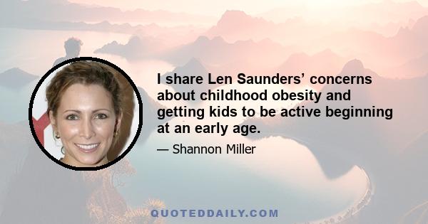 I share Len Saunders’ concerns about childhood obesity and getting kids to be active beginning at an early age.