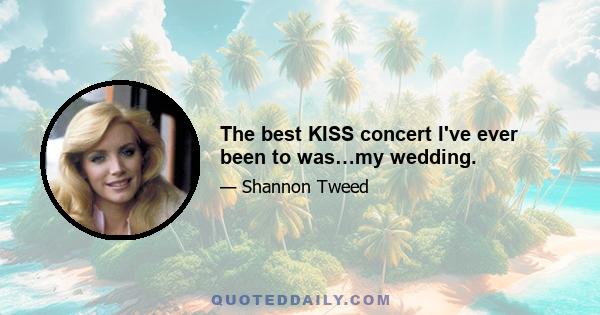 The best KISS concert I've ever been to was…my wedding.