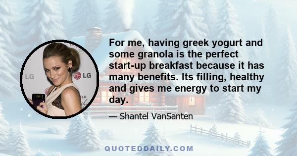 For me, having greek yogurt and some granola is the perfect start-up breakfast because it has many benefits. Its filling, healthy and gives me energy to start my day.