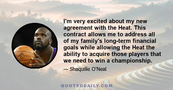 I'm very excited about my new agreement with the Heat. This contract allows me to address all of my family's long-term financial goals while allowing the Heat the ability to acquire those players that we need to win a