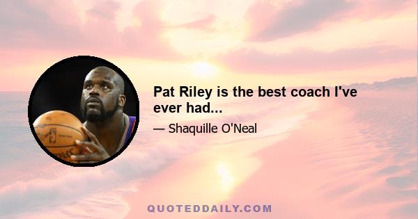 Pat Riley is the best coach I've ever had...