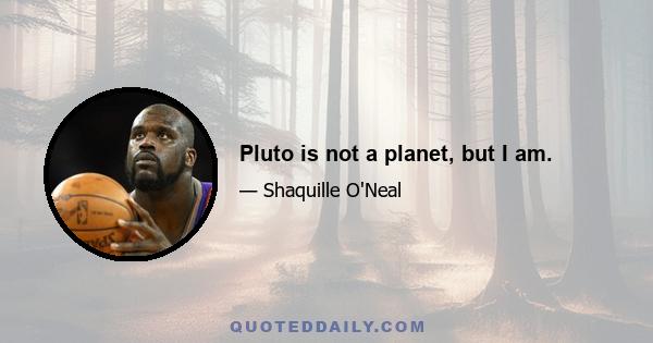 Pluto is not a planet, but I am.