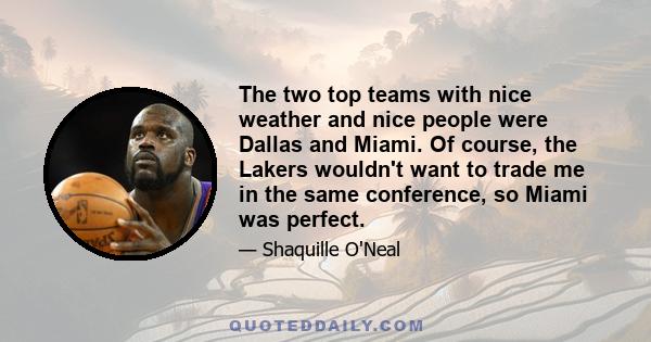 The two top teams with nice weather and nice people were Dallas and Miami. Of course, the Lakers wouldn't want to trade me in the same conference, so Miami was perfect.